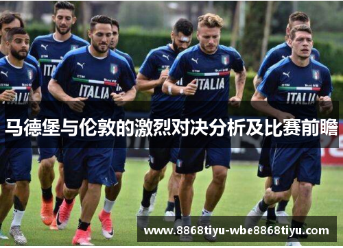 马德堡与伦敦的激烈对决分析及比赛前瞻